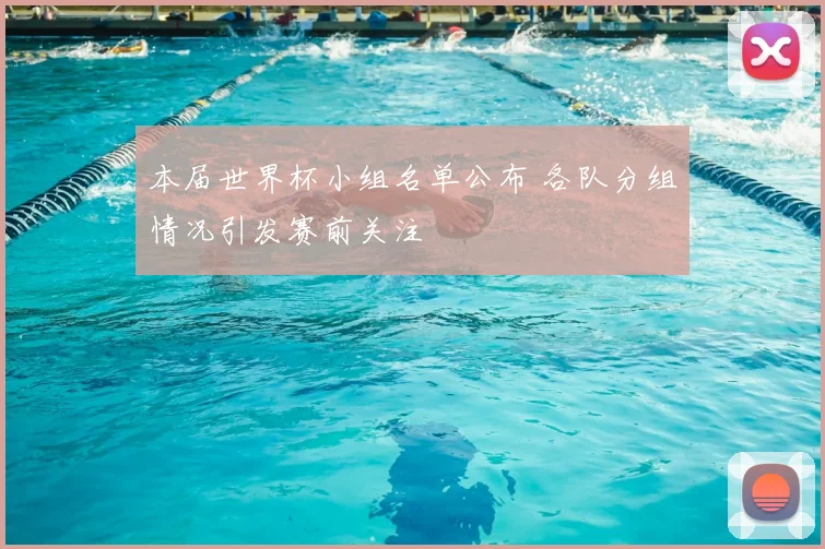 本届世界杯小组名单公布 各队分组情况引发赛前关注