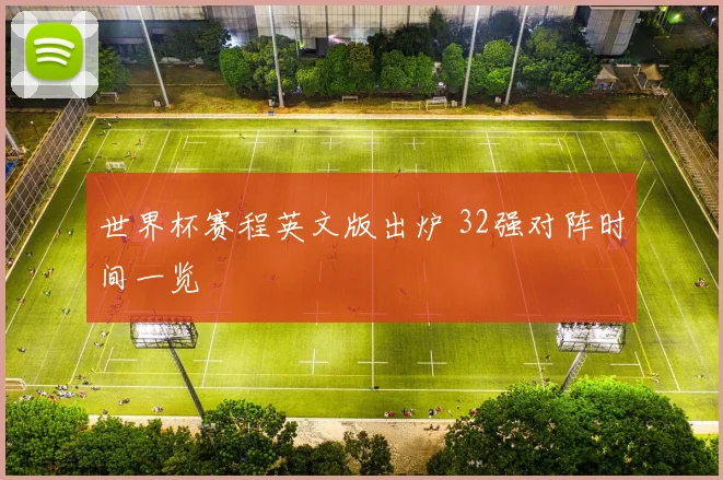 世界杯赛程英文版出炉 32强对阵时间一览