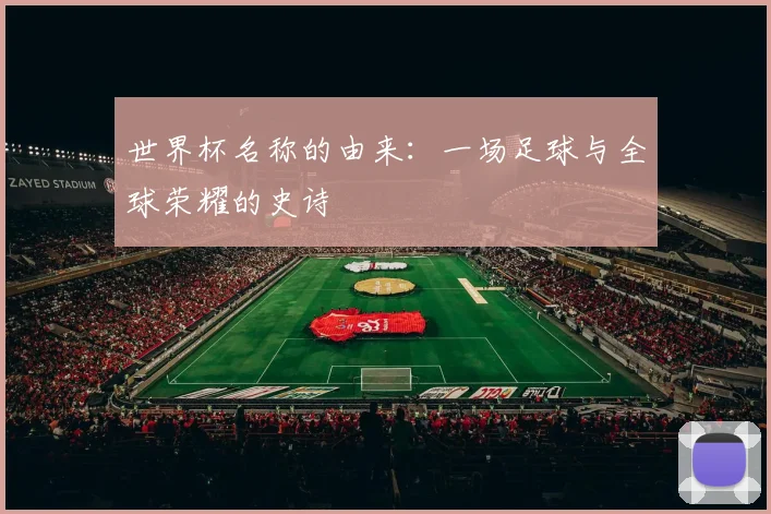 世界杯名称的由来：一场足球与全球荣耀的史诗