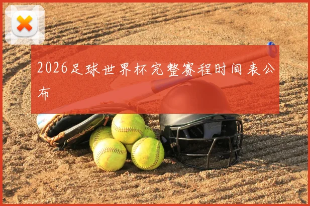 2026足球世界杯完整赛程时间表公布