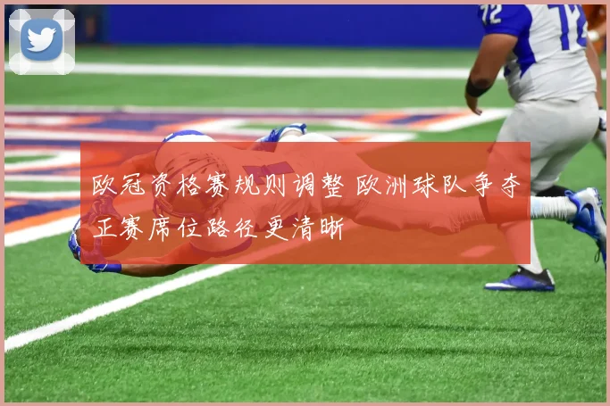 欧冠资格赛规则调整 欧洲球队争夺正赛席位路径更清晰