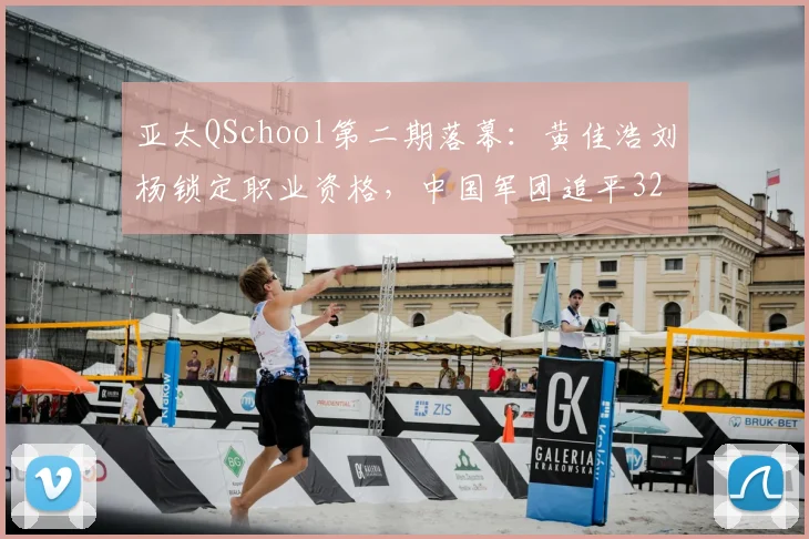 亚太QSchool第二期落幕：黄佳浩刘杨锁定职业资格，中国军团追平32人历史纪录