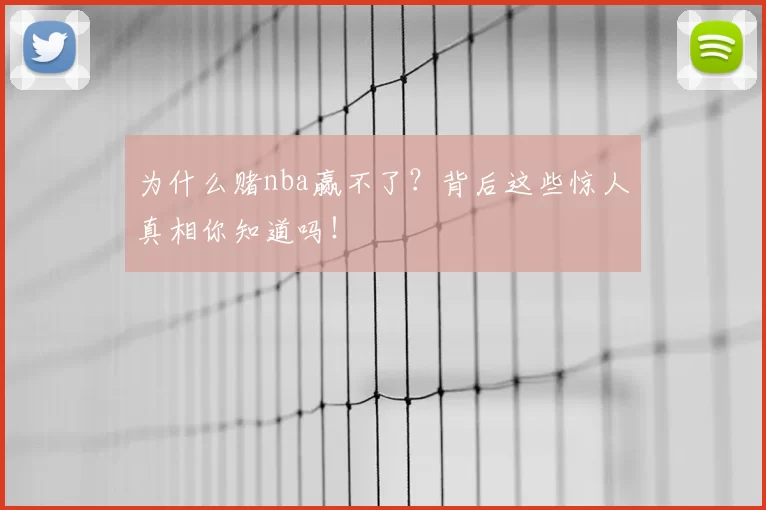 为什么赌nba赢不了?背后这些惊人真相你知道吗!