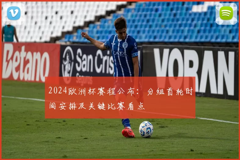 2024欧洲杯赛程公布:分组首轮时间安排及关键比赛看点