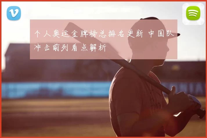 个人奥运金牌榜总排名更新 中国队冲击前列看点解析