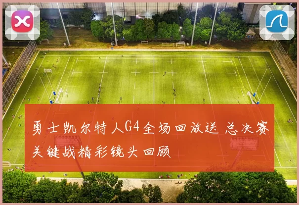 勇士凯尔特人G4全场回放送 总决赛关键战精彩镜头回顾