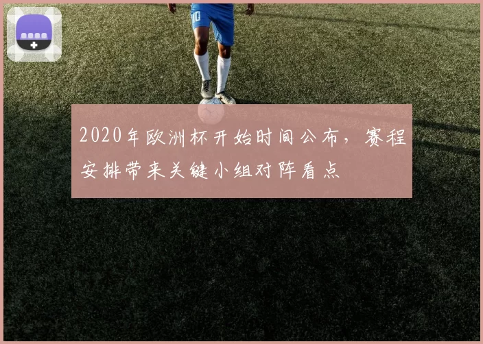 2020年欧洲杯开始时间公布,赛程安排带来关键小组对阵看点