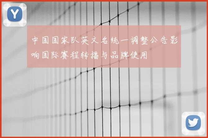 中国国家队英文名统一调整公告影响国际赛程转播与品牌使用