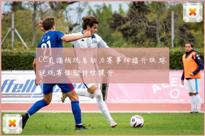 CC直播线观看助力赛事转播升级 球迷观赛体验持续提升