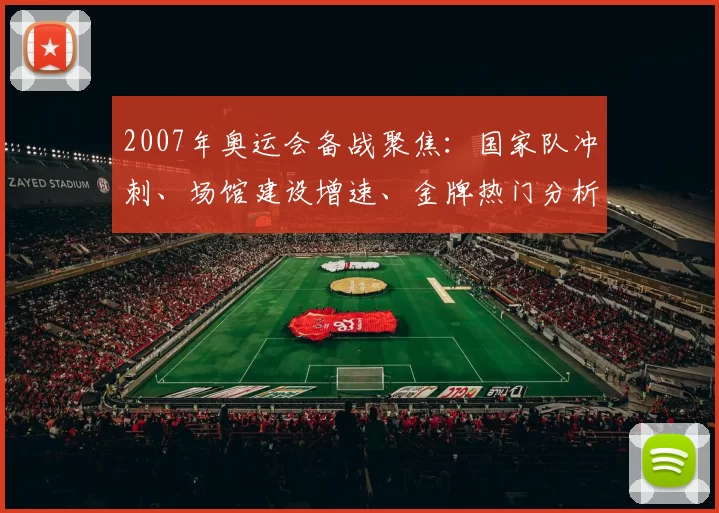 2007年奥运会备战聚焦：国家队冲刺、场馆建设增速、金牌热门分析