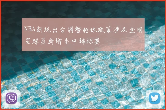NBA新规出台调整轮休政策涉及全明星球员新增季中锦标赛