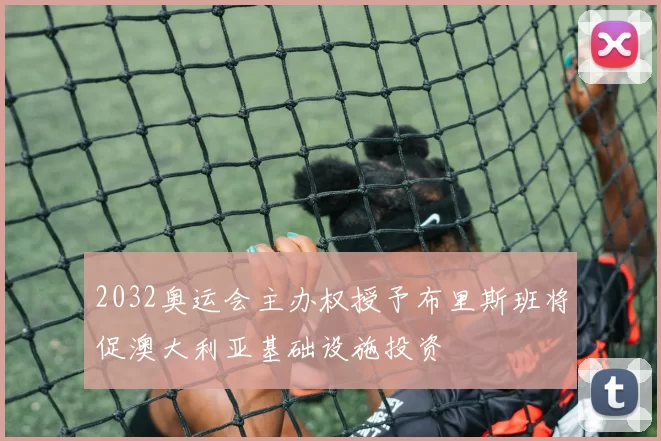 2032奥运会主办权授予布里斯班将促澳大利亚基础设施投资