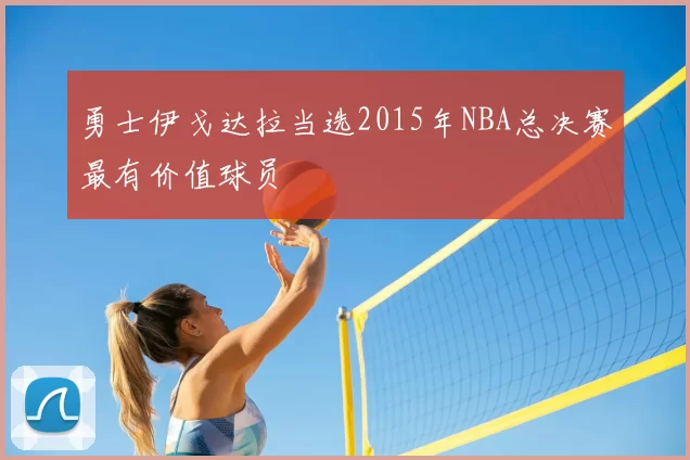 勇士伊戈达拉当选2015年NBA总决赛最有价值球员