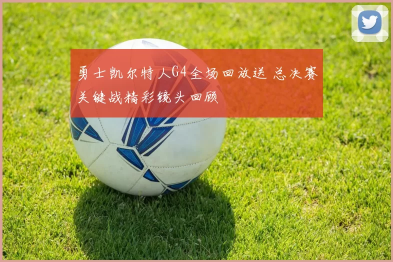 勇士凯尔特人G4全场回放送 总决赛关键战精彩镜头回顾