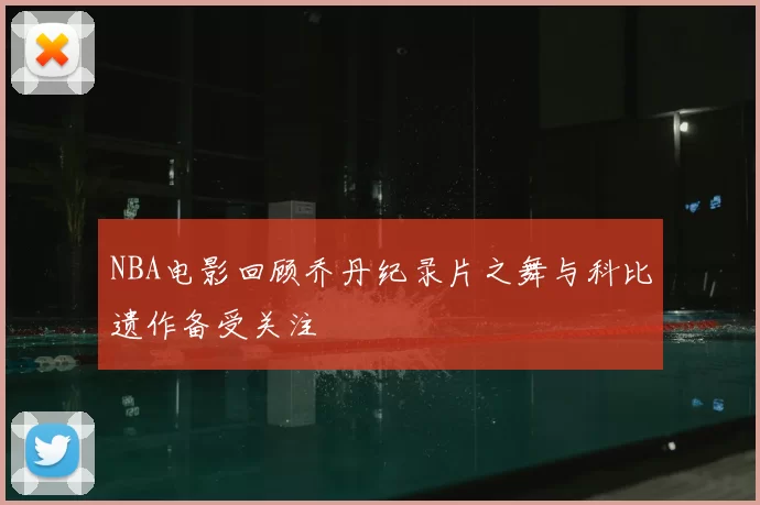 NBA电影回顾乔丹纪录片之舞与科比遗作备受关注